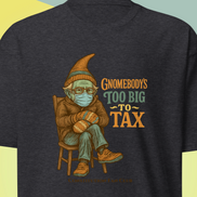 Gnomebody’s Too Big To Tax – Anti-Oligarchy Protest Shirt