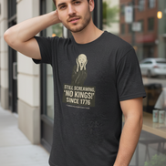 “Still Screaming, ‘No Kings!’ Since 1776” Tee