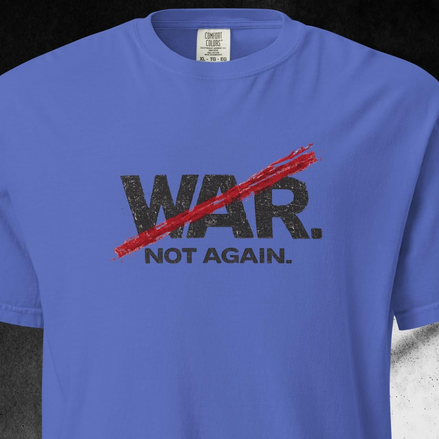 No War. Not Again. — Anti-War Protest Tee (Comfort Colors 1717) — Vintage Tee
