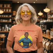 “We’re Not Finished” Tee